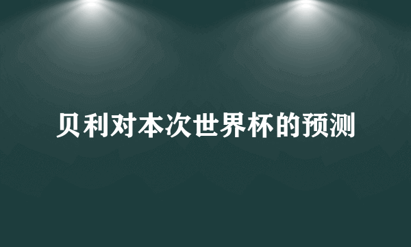 贝利对本次世界杯的预测