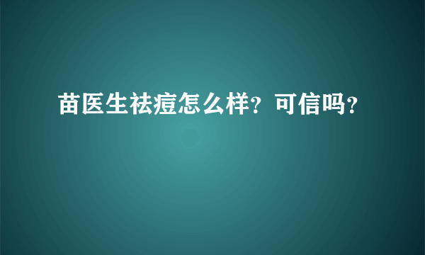 苗医生祛痘怎么样？可信吗？