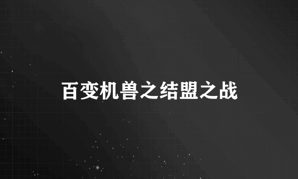 百变机兽之结盟之战