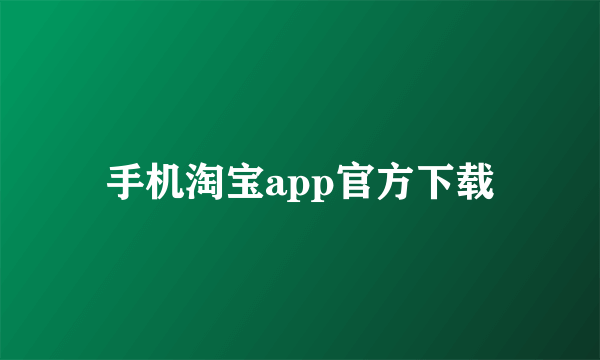 手机淘宝app官方下载