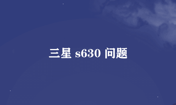 三星 s630 问题