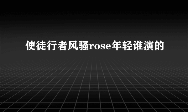 使徒行者风骚rose年轻谁演的