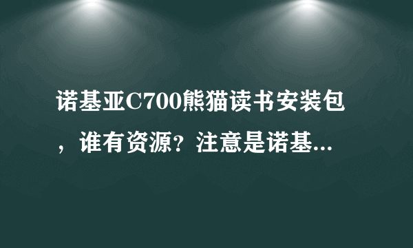 诺基亚C700熊猫读书安装包，谁有资源？注意是诺基亚C700上能装的。