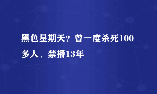 黑色星期天？曾一度杀死100多人、禁播13年