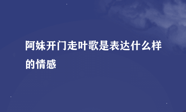 阿妹开门走叶歌是表达什么样的情感