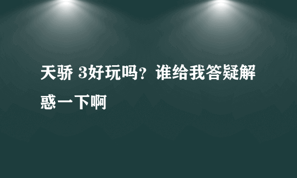 天骄 3好玩吗？谁给我答疑解惑一下啊