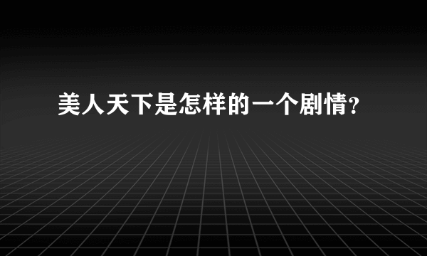 美人天下是怎样的一个剧情？