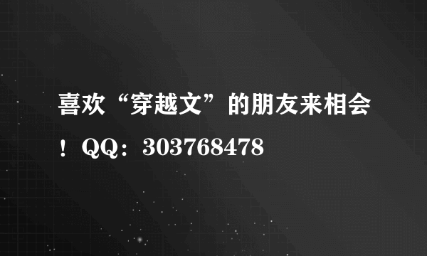 喜欢“穿越文”的朋友来相会！QQ：303768478