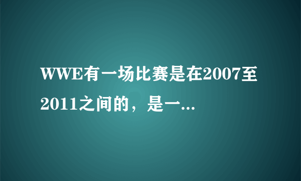 WWE有一场比赛是在2007至2011之间的，是一场组队赛兰迪奥顿和一个人各带一队，兰迪奥顿那队有马克亨利