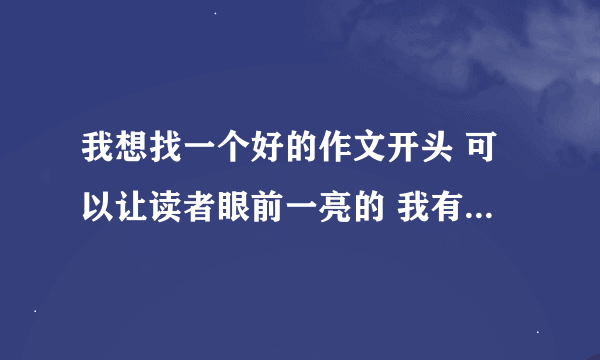 我想找一个好的作文开头 可以让读者眼前一亮的 我有他们很幸福。