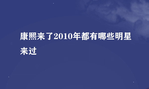 康熙来了2010年都有哪些明星来过