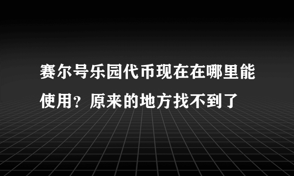 赛尔号乐园代币现在在哪里能使用？原来的地方找不到了