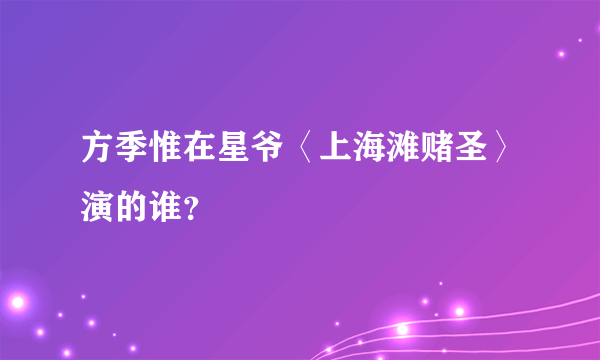 方季惟在星爷〈上海滩赌圣〉演的谁？