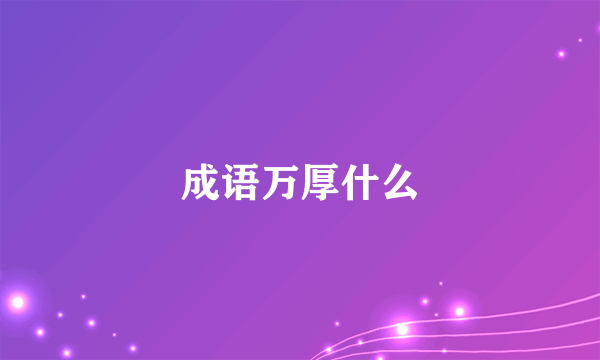 成语万厚什么