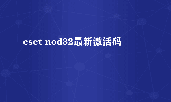 eset nod32最新激活码