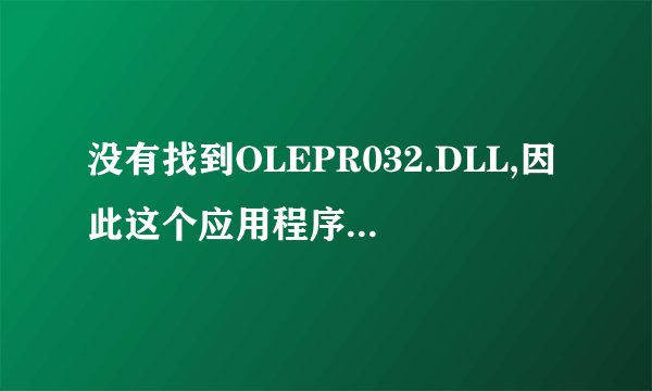 没有找到OLEPR032.DLL,因此这个应用程序未能启动。重新安装应用程序可能会修复此问题。这是怎么回事谢谢