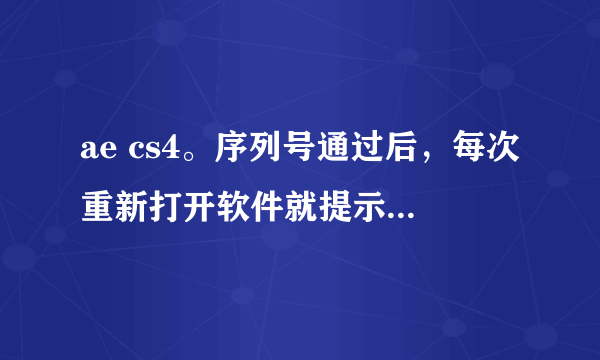 ae cs4。序列号通过后，每次重新打开软件就提示序列号不正确。如何屏蔽这种序列号的检查？