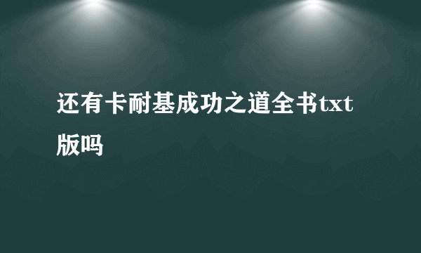 还有卡耐基成功之道全书txt版吗