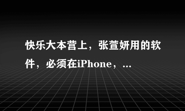 快乐大本营上，张萱妍用的软件，必须在iPhone，iPad，psp， NDS上面用吗？电脑上或其他数码产品上可不可以