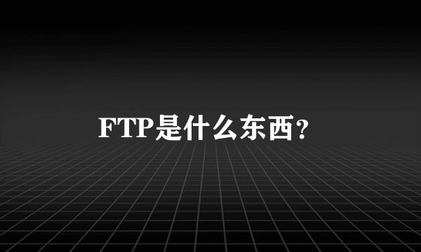 FTP是什么东西？