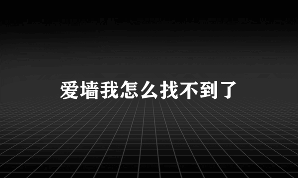 爱墙我怎么找不到了