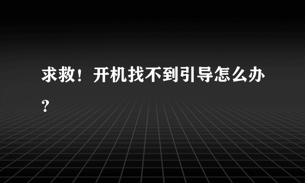 求救！开机找不到引导怎么办？