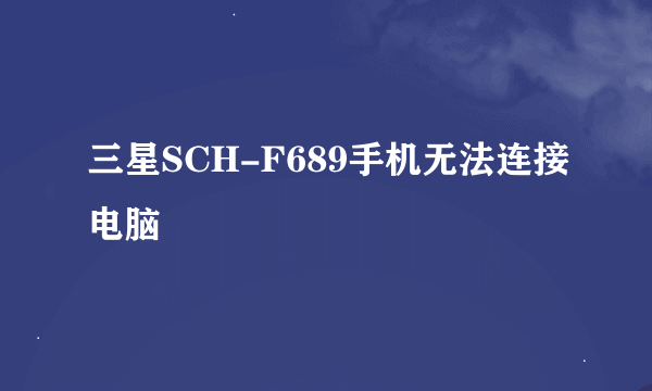 三星SCH-F689手机无法连接电脑