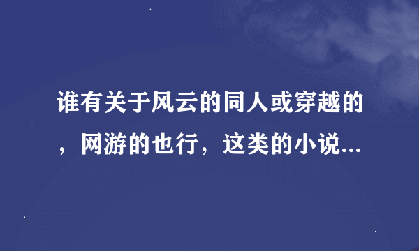 谁有关于风云的同人或穿越的，网游的也行，这类的小说谢谢大家了