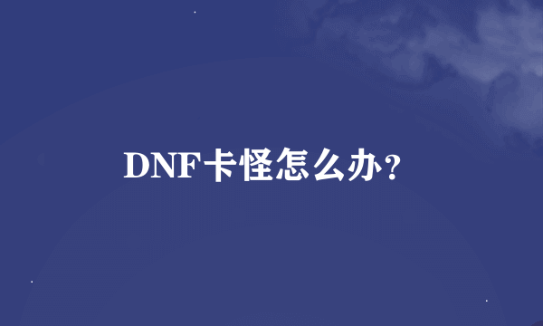 DNF卡怪怎么办？