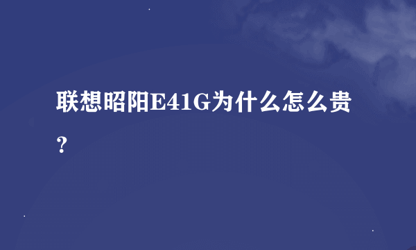 联想昭阳E41G为什么怎么贵？