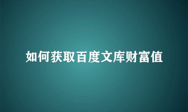 如何获取百度文库财富值