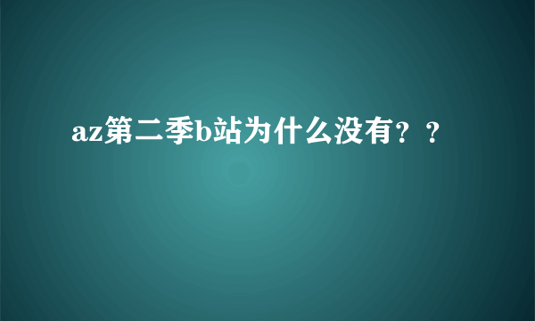 az第二季b站为什么没有？？