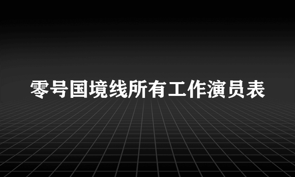 零号国境线所有工作演员表