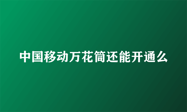 中国移动万花筒还能开通么