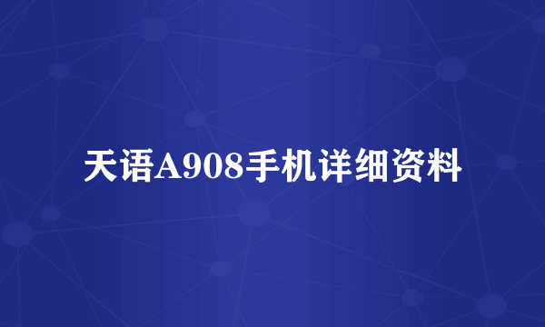 天语A908手机详细资料