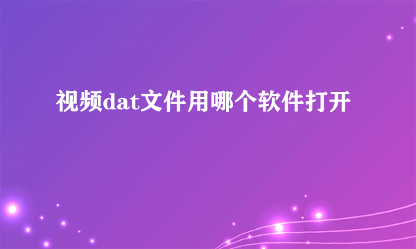 视频dat文件用哪个软件打开