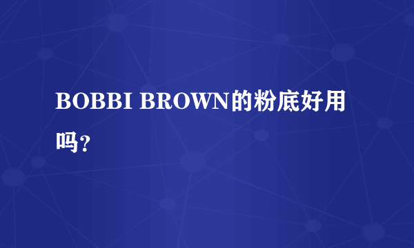 BOBBI BROWN的粉底好用吗？