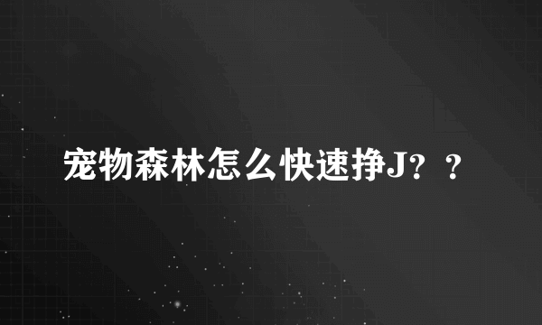 宠物森林怎么快速挣J？？