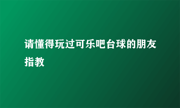 请懂得玩过可乐吧台球的朋友指教