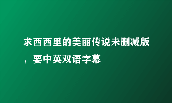 求西西里的美丽传说未删减版，要中英双语字幕