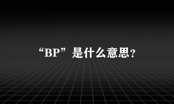 “BP”是什么意思？