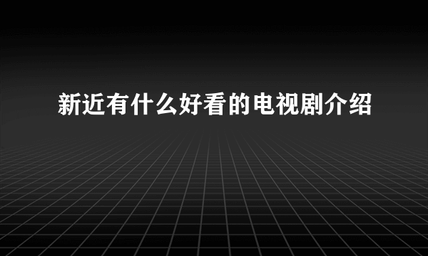 新近有什么好看的电视剧介绍