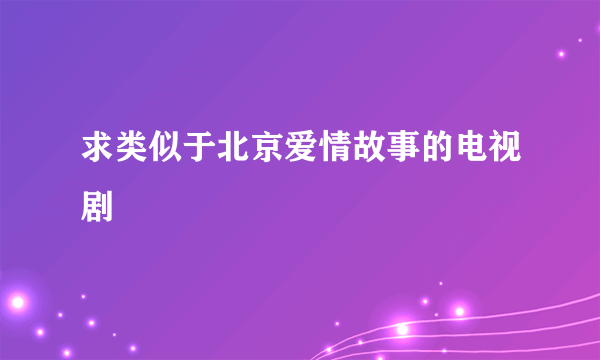 求类似于北京爱情故事的电视剧