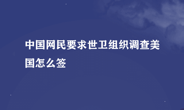 中国网民要求世卫组织调查美国怎么签