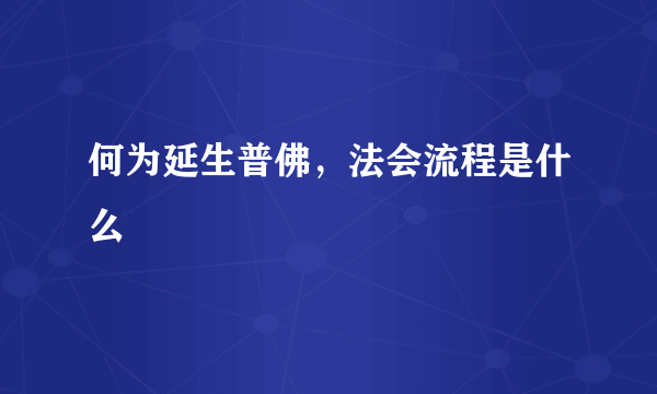 何为延生普佛，法会流程是什么