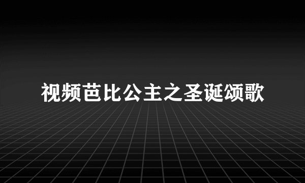 视频芭比公主之圣诞颂歌