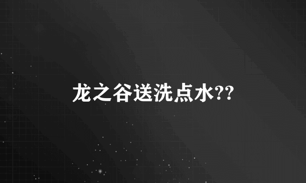 龙之谷送洗点水??