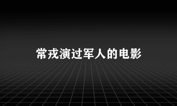 常戎演过军人的电影