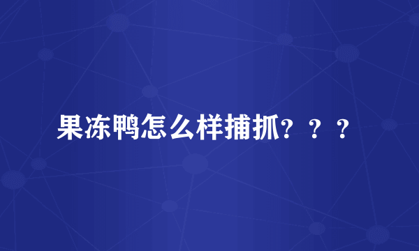 果冻鸭怎么样捕抓？？？