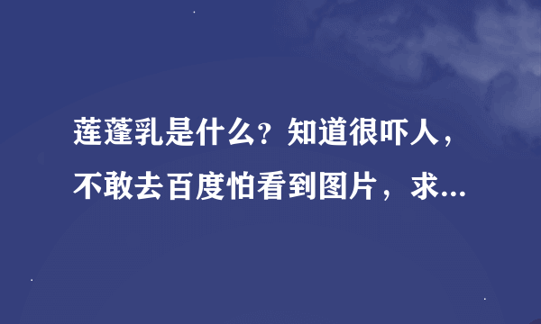 莲蓬乳是什么？知道很吓人，不敢去百度怕看到图片，求解释，不要发图，谢谢！